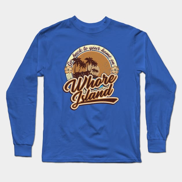 Go Back to Your Home on Whore Island funny Long Sleeve T-Shirt by Alema Art